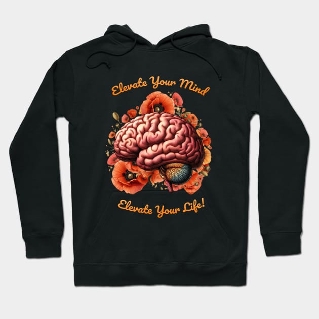 Elevate Your Mind, Elevate Your Life, motivational quote, cultivating Mental Health and Wellness, poppies floral brain Hoodie by Collagedream